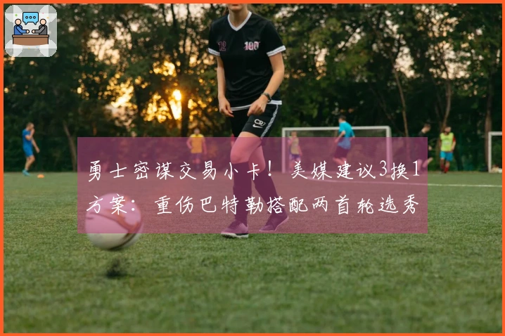 勇士密谋交易小卡！美媒建议3换1方案：重伤巴特勒搭配两首轮选秀权构建双核阵容